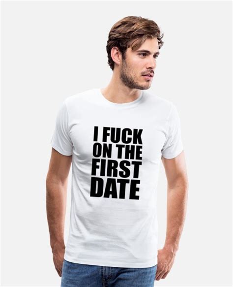 I Fuck On The First Date Mens Premium T Shirt Spreadshirt
