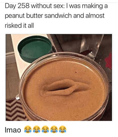 Day 258 Without Sex I Was Making A Peanut Butter Sandwich