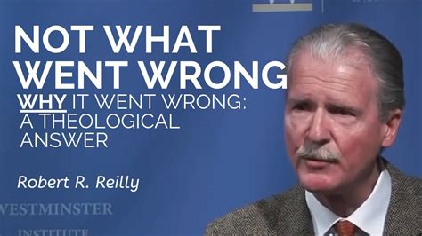 Robert R Reilly Not What Went Wrong But Why It Went Wrong A