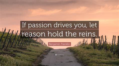 benjamin franklin quote  passion drives   reason hold  reins