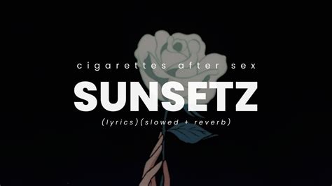 cigarettes after sex sunsetz lyrics slowed reverb youtube