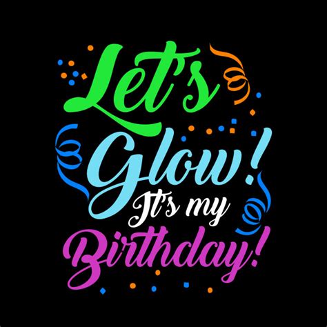 let s glow it s my birthday happy birthday