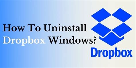 uninstall dropbox  windows uninstall  deleting files