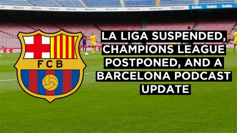 la liga suspended champions league postponed   barcelona podcast update barcablog