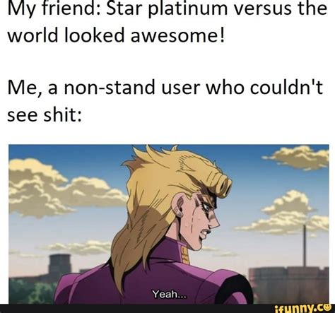 my friend star platinum versus the world looked awesome