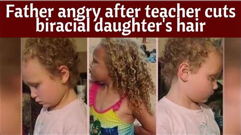 father angry after teacher cuts biracial daughter s hair