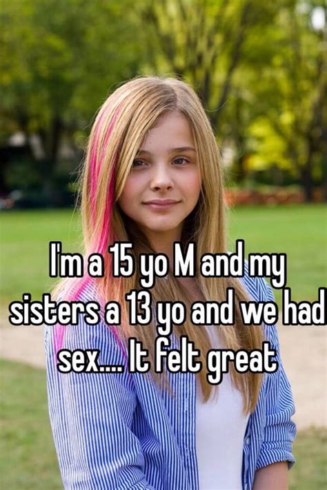 I M A 15 Yo M And My Sisters A 13 Yo And We Had Sex It