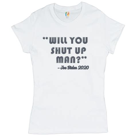 will you shut up man t shirt joe biden 2020 funny debate meme women s
