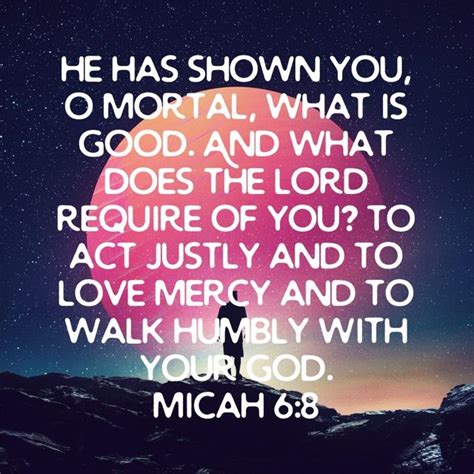 Micah 6 8 He Has Shown You O Mortal What Is Good And What Does The