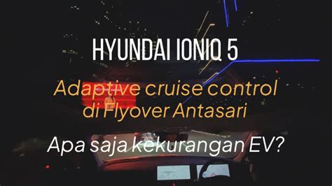 hyundai ioniq  adaptive cruise control  flyover antasari sekalian kupas kekurangan ev