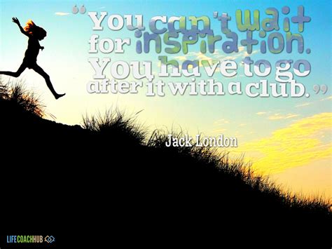 life coaching tip you can t wait for inspiration you have to go after it with a club life
