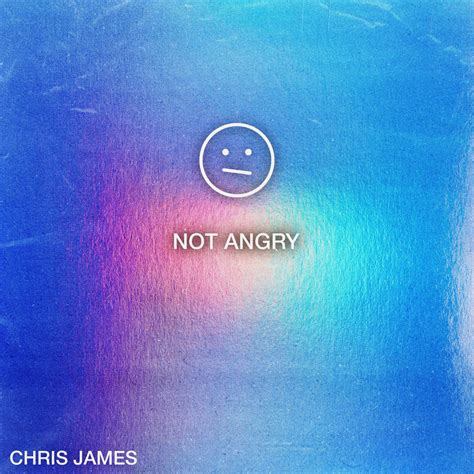 Not Angry Chris James 高音质在线试听 Not Angry歌词 歌曲下载 酷狗音乐