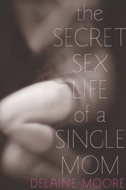 the secret sex life of a single mom by delaine moore hachette book group
