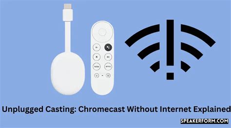 unplugged casting chromecast  internet explained