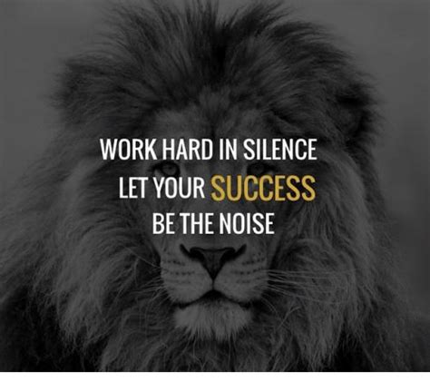 work hard in silence let your success be the noise meme