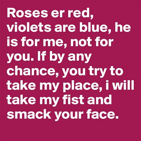 roses er red violets are blue he is for me not for you if by any