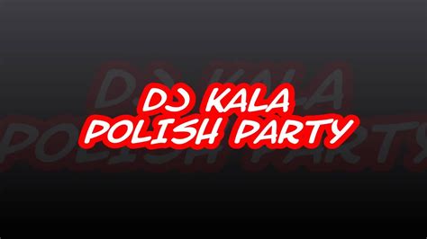 polish party dj kala youtube