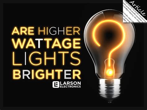 higher wattage lights brighter larson electronics