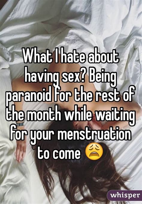 what i hate about having sex being paranoid for the rest of the month