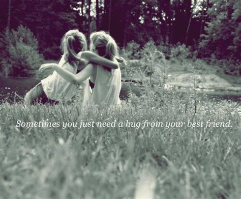 Sometimes You Just Need A Hug From Your Best Friend Friends Quotes