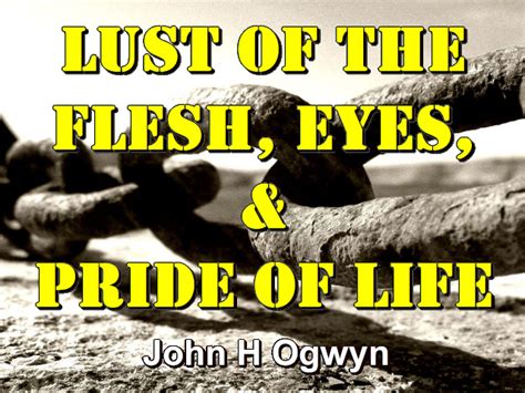 Lust Of The Flesh Eyes And Pride Of Life John H Ogwyn