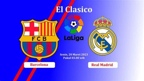 el clasico barcelona  real madrid peluang barca melebarkan jarak