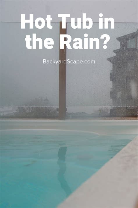 10 Tips On How To Enjoy Your Hot Tub In The Rain Tub