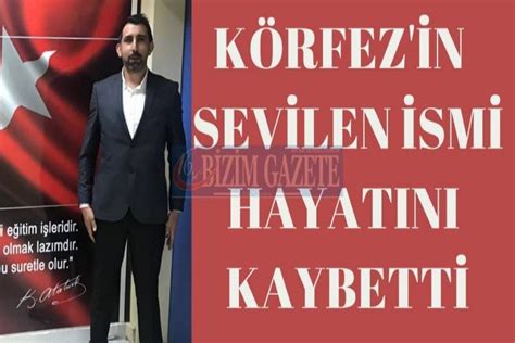 körfez in sevilen ismi hayatını kaybetti bİzİm gazete
