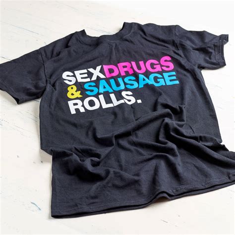Sex Drugs And Sausage Rolls T Shirt By Coopers Gourmet