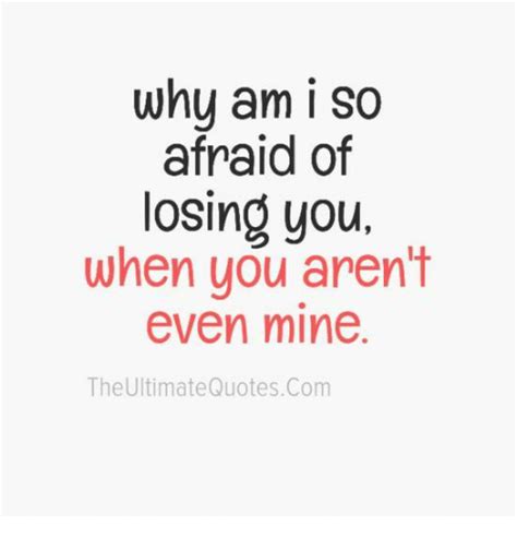 Why Am I So Afraid Of Losing You When You Arent Even Mine The Ultimate