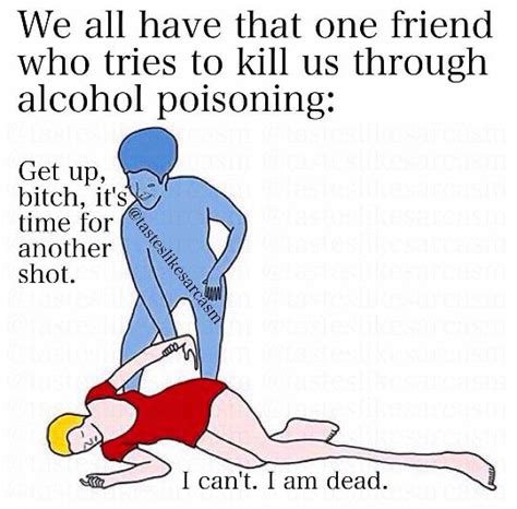 We All Have That One Friend Who Tries To Kill Us Through Alcohol
