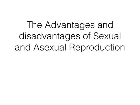 Advantages Disadvantages Of Sexual Asexual Reproduction