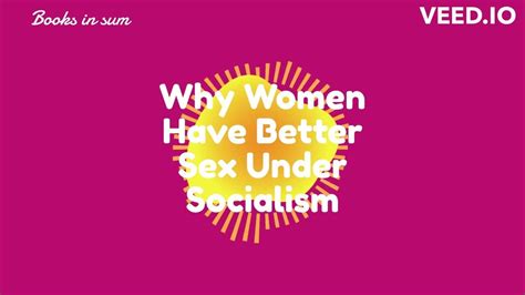 Why Women Have Better Sex Under Socialism By Kristen Ghodsee A Quick