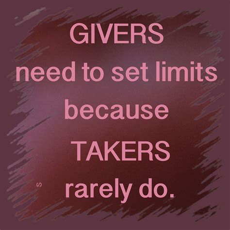 givers need to set limits because takers rarely do ~ unknown