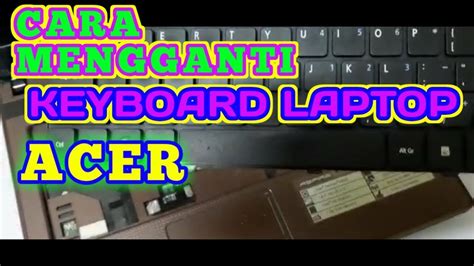 mengganti keyboard laptop acer youtube