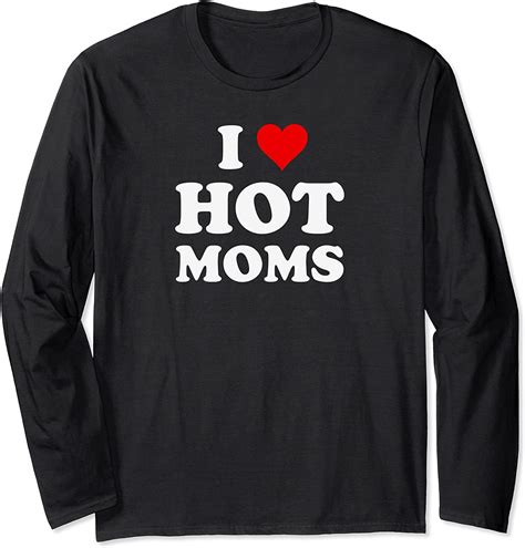 I Love Hot Moms Funny Long Sleeve T Shirt Uk Fashion