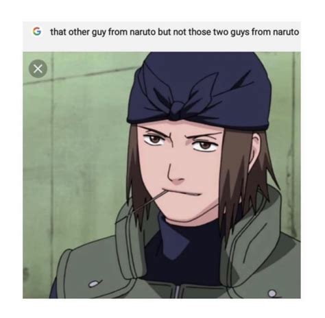 g that other guy from naruto but not those two guys from naruto ifunny