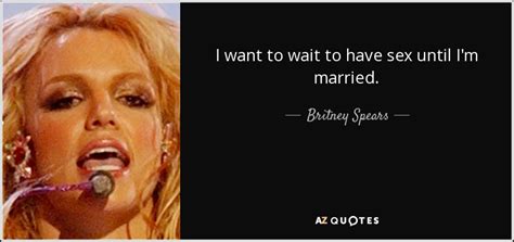 britney spears quote i want to wait to have sex until i m