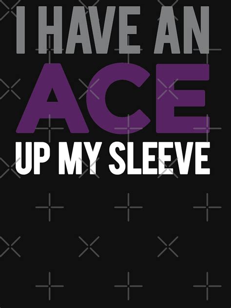 I Have An Ace Up My Sleeve T Shirt By Sky Alive Redbubble