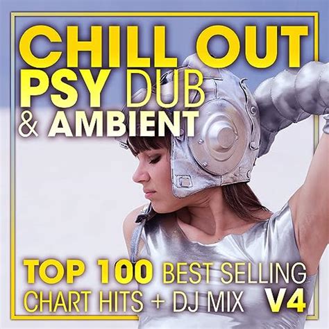 chill out psy dub and ambient top 100 best selling chart hits dj mix v4