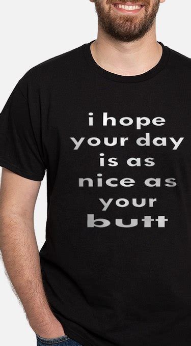 i hope your day is as nice as your butt t shirts shirts and tees