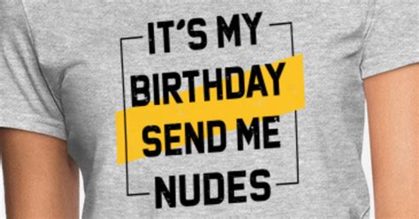It S My Birthday Send Me Nudes Tshirt My Bday Women S T Shirt