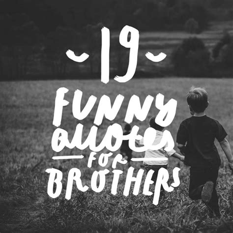 funny quotes  brothers  relate  bright drops
