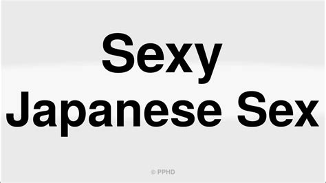 How To Correctly Pronounce Sexy Sexy Japanese Sex In English Youtube
