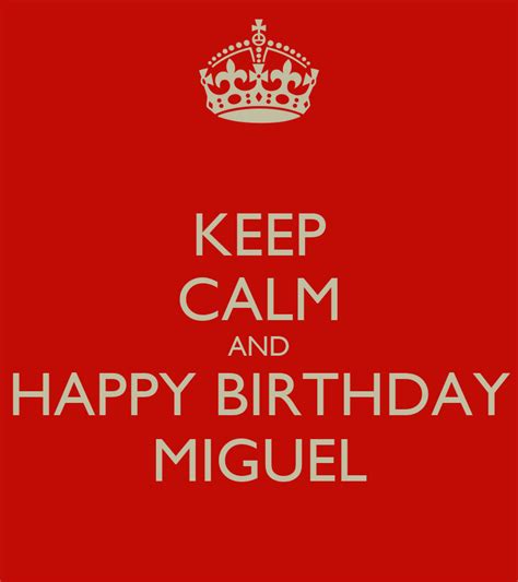 keep calm and happy birthday miguel poster kathleen keep calm o matic