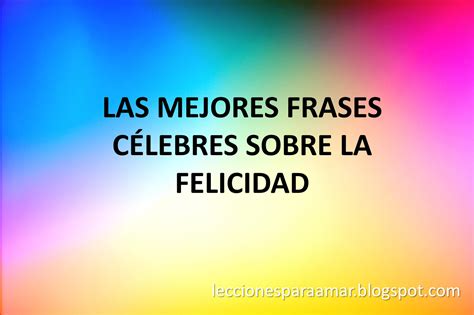 lecciones  amar frases celebres sobre la felicidad