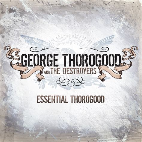 essential thorogood remastered album  george thorogood  destroyers apple