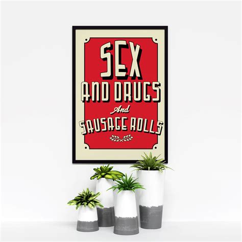 Sex And Drugs And Sausage Rolls Art Print By Tea One Sugar