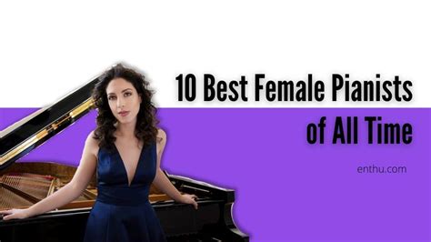 10 Best Female Pianists Of All Time Enthuziastic
