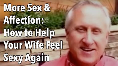 More Sex And Affection How To Help Your Wife Feel Sexy